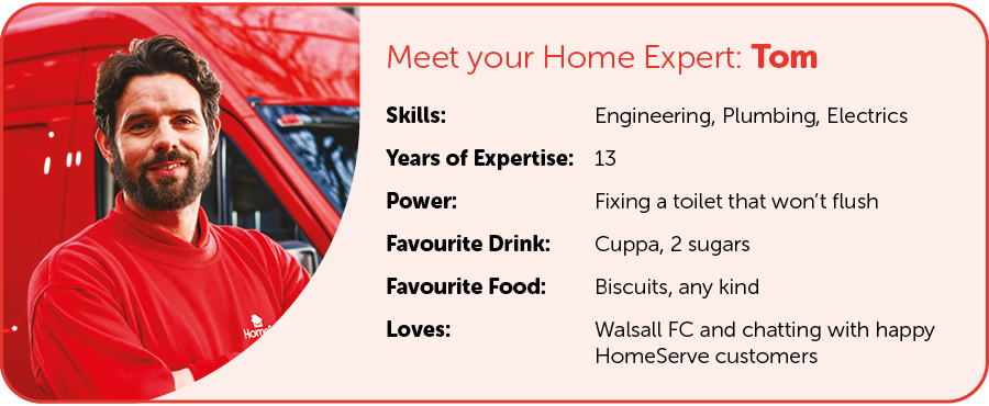 This is Tom, one of the HomeServe home experts